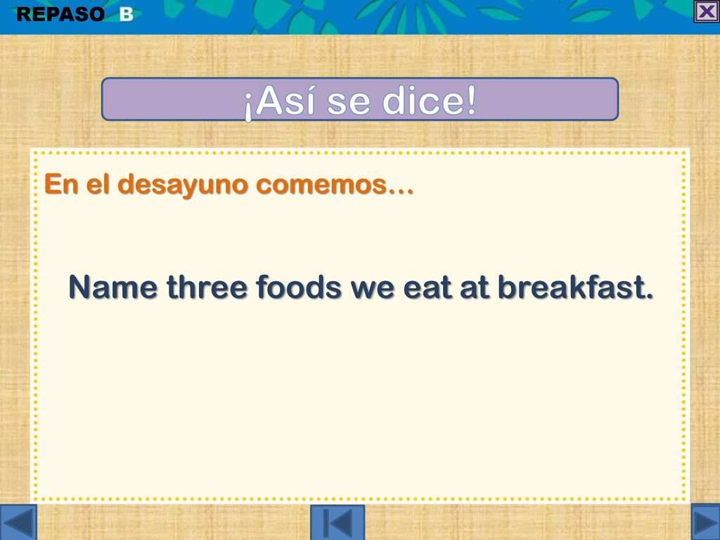 ¡Así se dice! Name three foods we eat at breakfast.