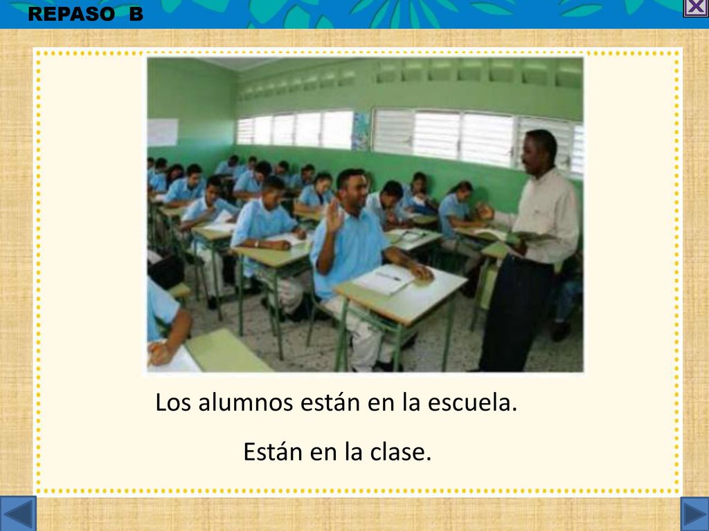 Los alumnos están en la escuela. Están en la clase.