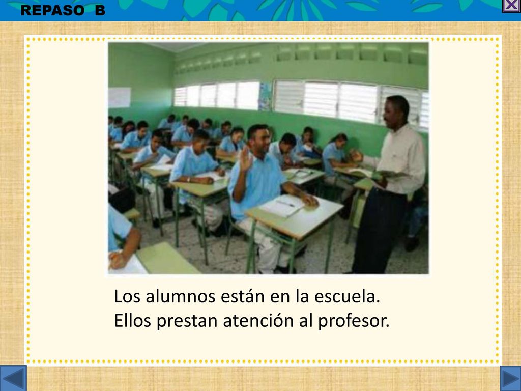 Los alumnos están en la escuela. Ellos prestan atención al profesor.