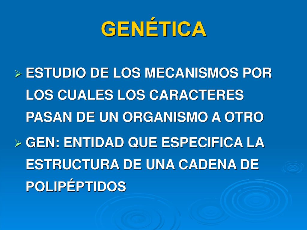 GENÉTICA ESTUDIO DE LOS MECANISMOS POR LOS CUALES LOS CARACTERES PASAN DE UN ORGANISMO A OTRO.