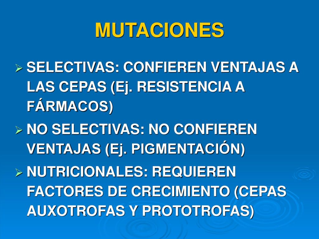 MUTACIONES SELECTIVAS: CONFIEREN VENTAJAS A LAS CEPAS (Ej. RESISTENCIA A FÁRMACOS) NO SELECTIVAS: NO CONFIEREN VENTAJAS (Ej. PIGMENTACIÓN)