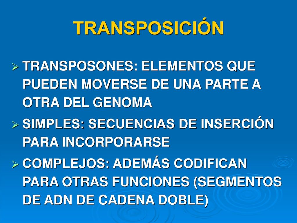 TRANSPOSICIÓN TRANSPOSONES: ELEMENTOS QUE PUEDEN MOVERSE DE UNA PARTE A OTRA DEL GENOMA. SIMPLES: SECUENCIAS DE INSERCIÓN PARA INCORPORARSE.