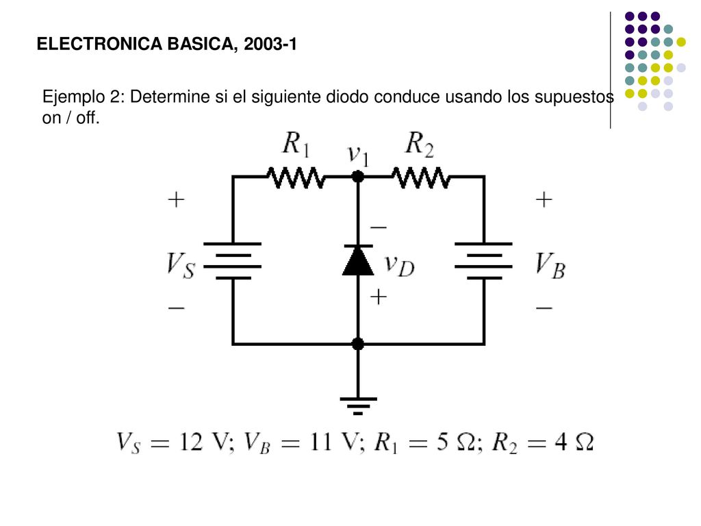 ELECTRONICA BASICA, Ejemplo 2: Determine si el siguiente diodo conduce usando los supuestos on / off.