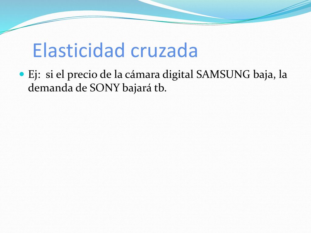 Elasticidad cruzada Ej: si el precio de la cámara digital SAMSUNG baja, la demanda de SONY bajará tb.
