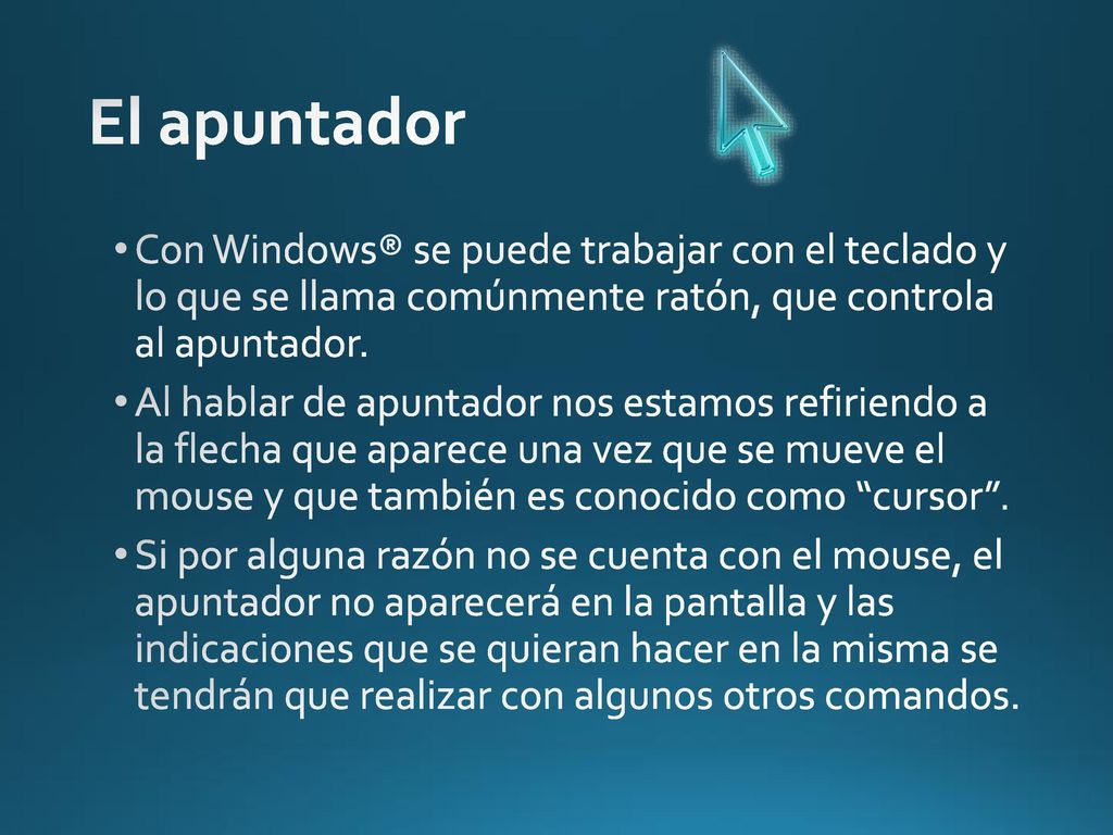 El apuntador Con Windows® se puede trabajar con el teclado y lo que se llama comúnmente ratón, que controla al apuntador.