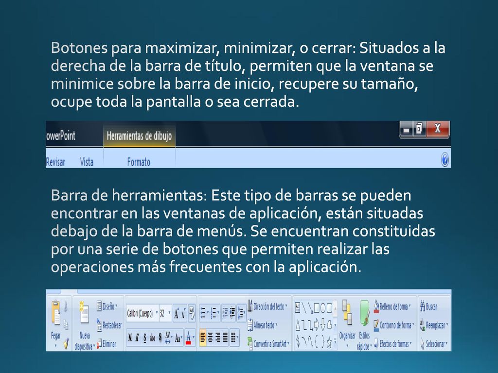 Botones para maximizar, minimizar, o cerrar: Situados a la derecha de la barra de título, permiten que la ventana se minimice sobre la barra de inicio, recupere su tamaño, ocupe toda la pantalla o sea cerrada.