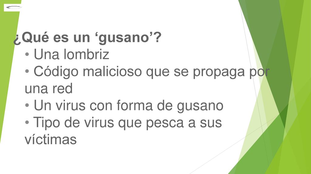 ¿Qué es un ‘gusano’ Una lombriz. Código malicioso que se propaga por una red. Un virus con forma de gusano.