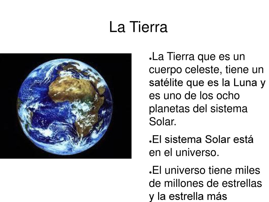 La Tierra La Tierra que es un cuerpo celeste, tiene un satélite que es la Luna y es uno de los ocho planetas del sistema Solar.