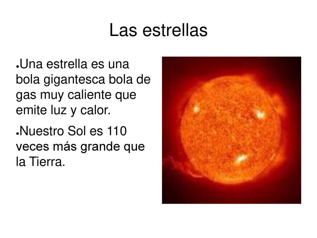 Las estrellas Una estrella es una bola gigantesca bola de gas muy caliente que emite luz y calor.