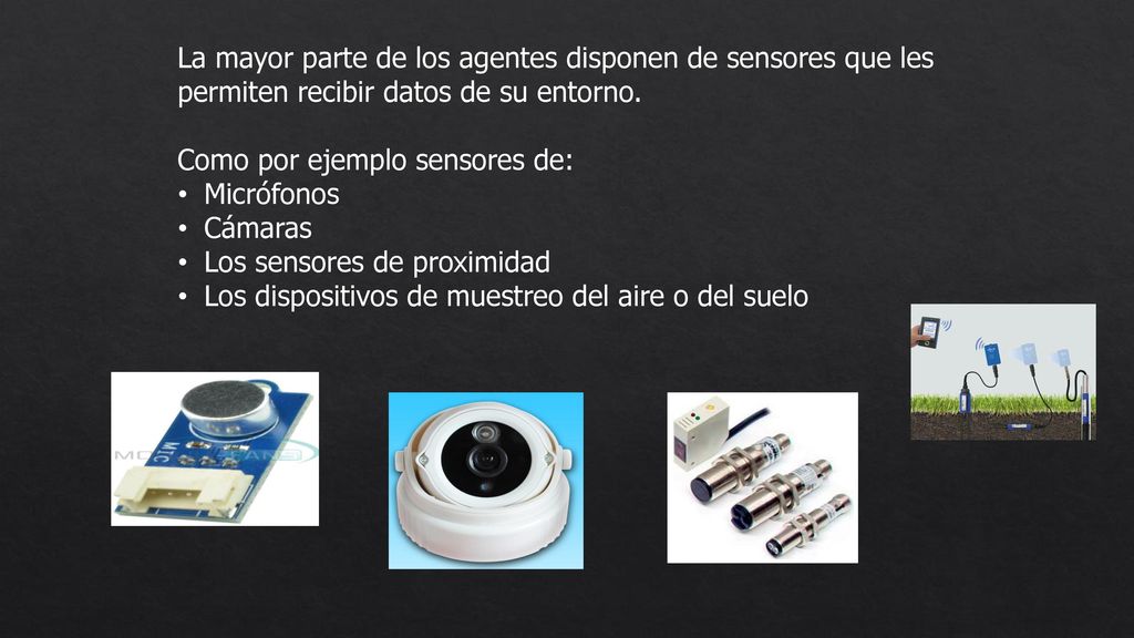 La mayor parte de los agentes disponen de sensores que les permiten recibir datos de su entorno.