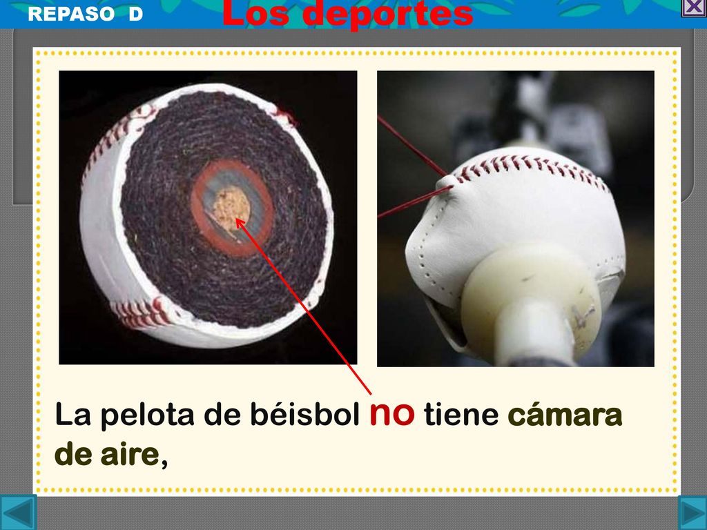 Los deportes REPASO D La pelota de béisbol no tiene cámara de aire,