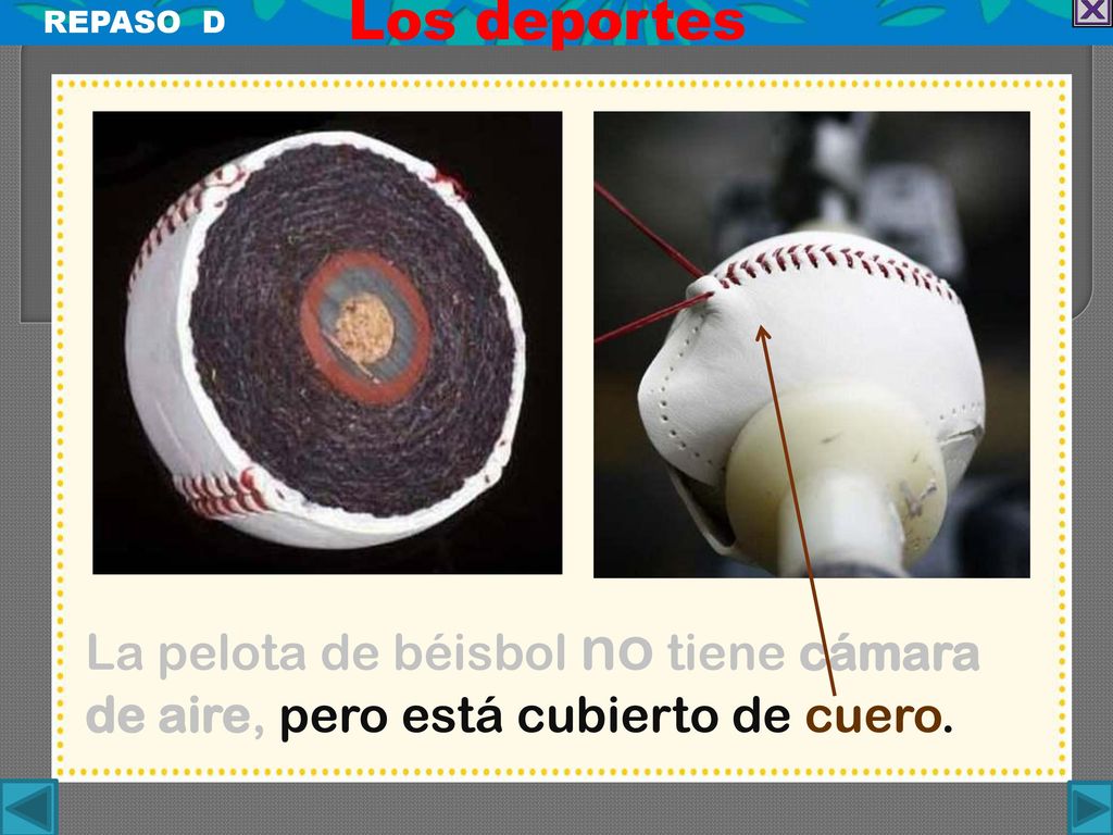Los deportes REPASO D La pelota de béisbol no tiene cámara de aire, pero está cubierto de cuero.