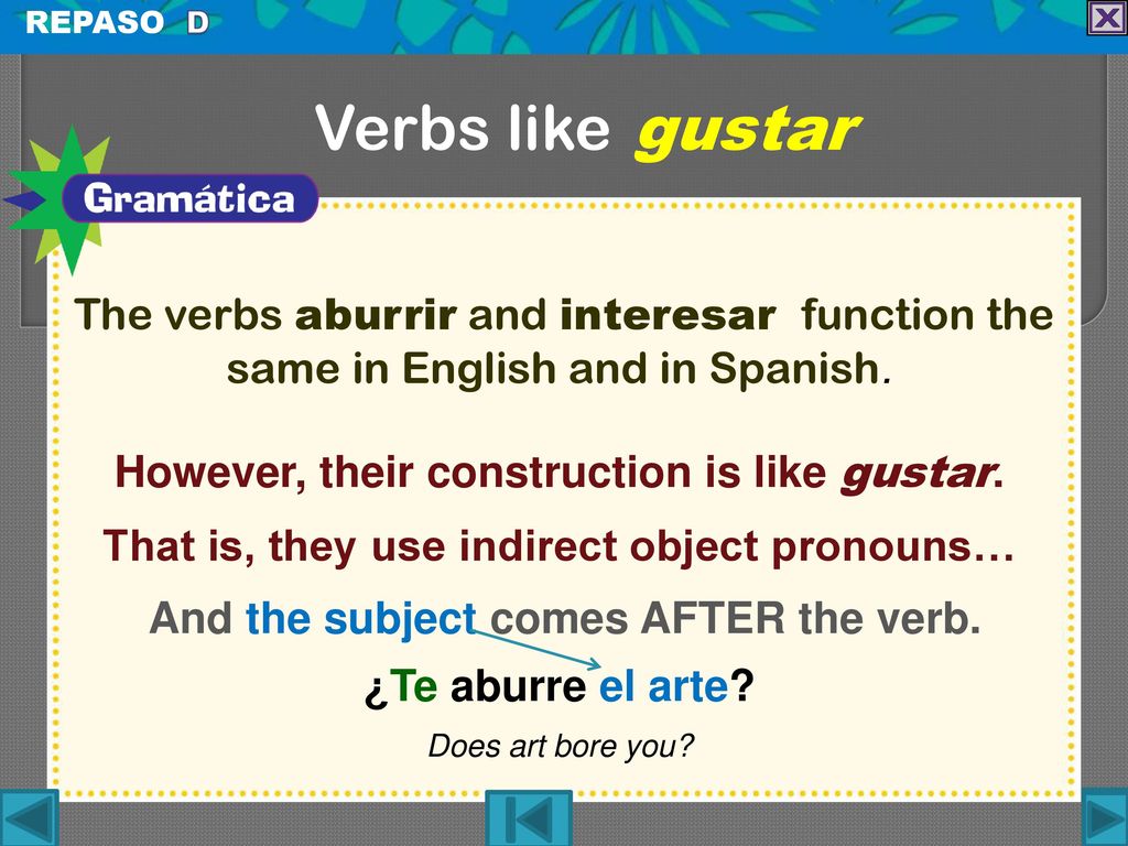 Verbs like gustar However, their construction is like gustar.