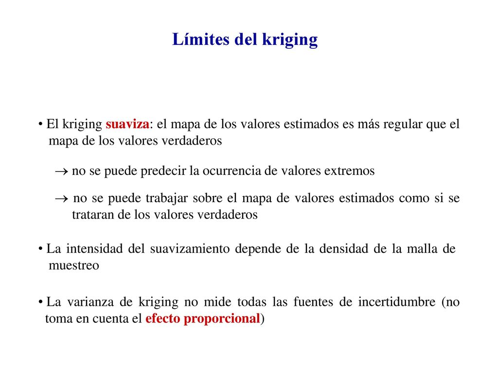 Límites del kriging El kriging suaviza: el mapa de los valores estimados es más regular que el mapa de los valores verdaderos.