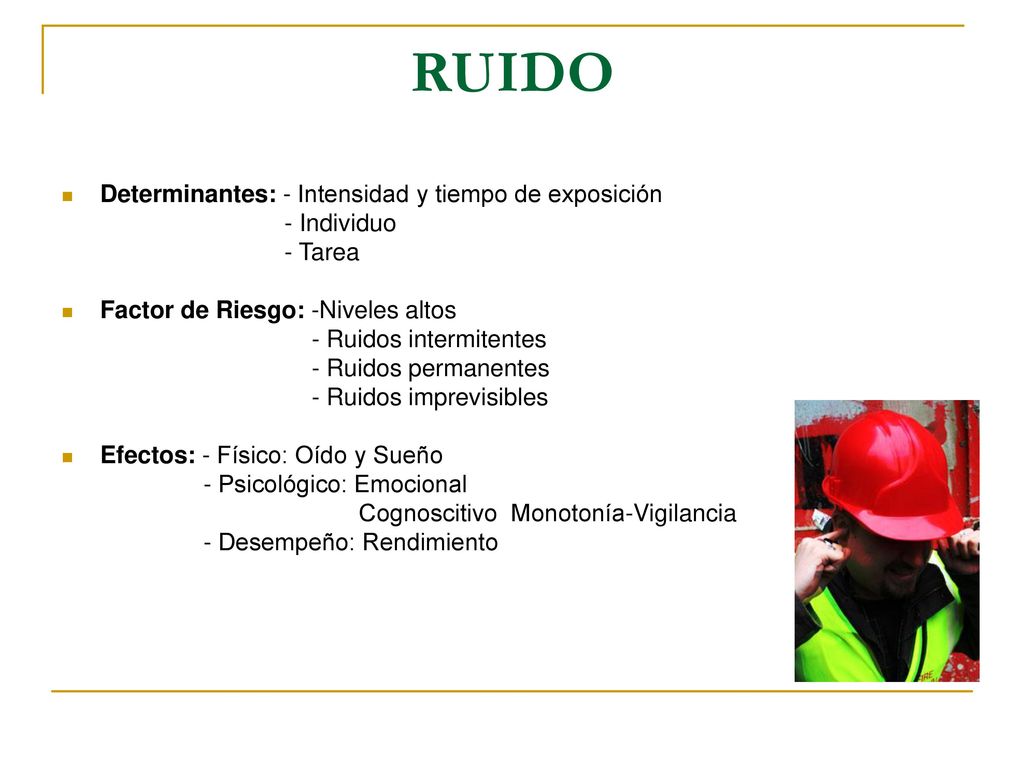 RUIDO Determinantes: - Intensidad y tiempo de exposición - Individuo