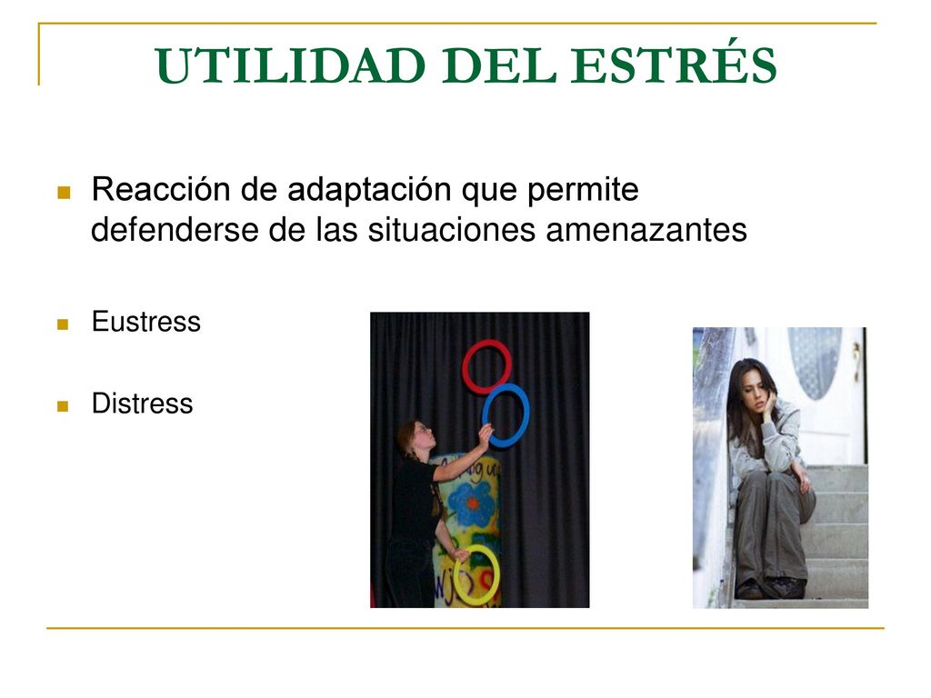 UTILIDAD DEL ESTRÉS Reacción de adaptación que permite defenderse de las situaciones amenazantes. Eustress.