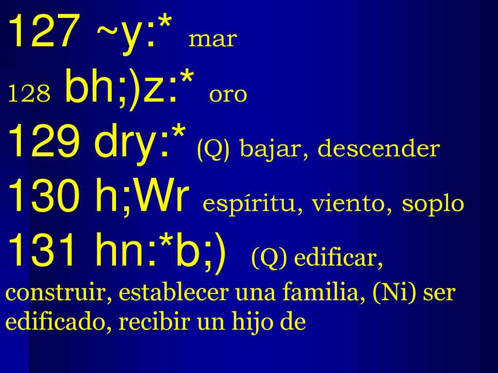 129 dry:* (Q) bajar, descender 130 h;Wr espíritu, viento, soplo