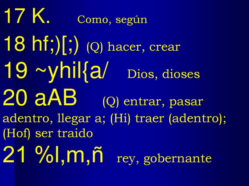 17 K. Como, según 18 hf;)[;) (Q) hacer, crear. 19 ~yhil{a/ Dios, dioses.