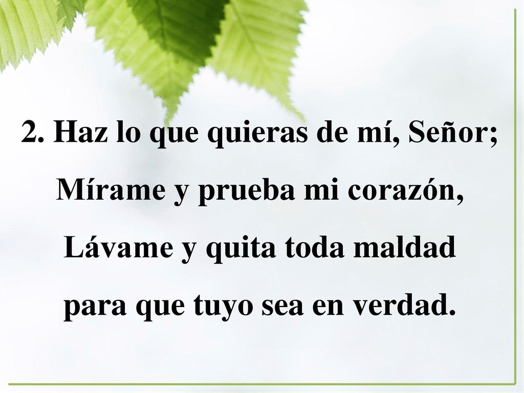 2. Haz lo que quieras de mí, Señor; Mírame y prueba mi corazón,