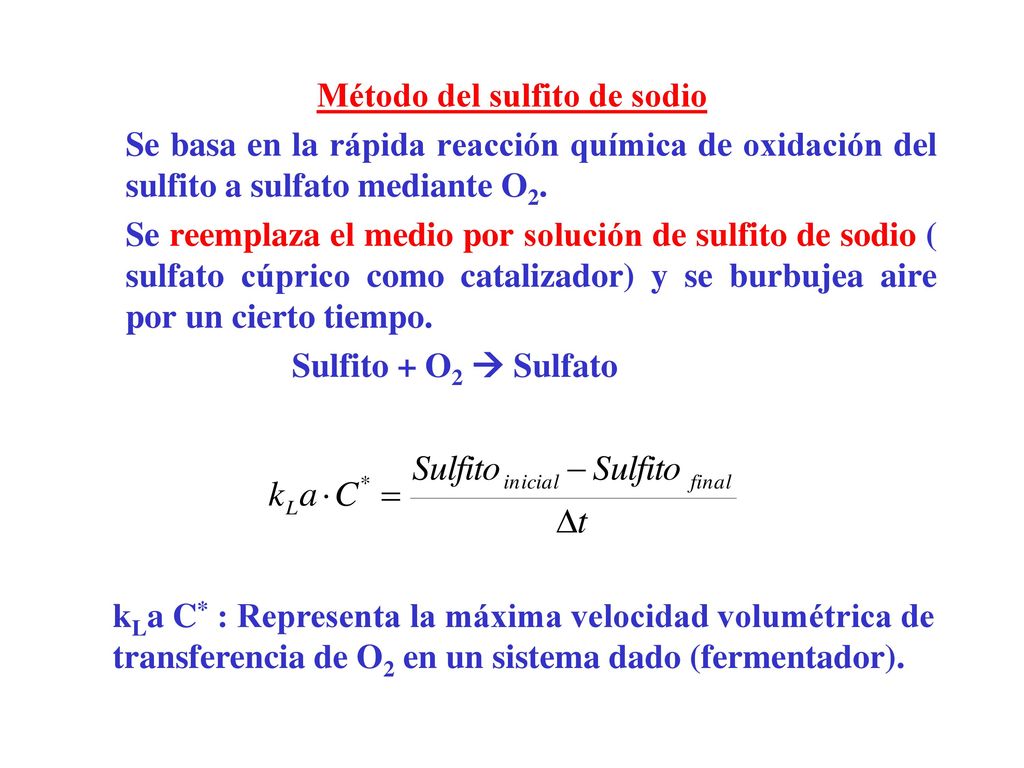 Método del sulfito de sodio Se basa en la rápida reacción química de oxidación del sulfito a sulfato mediante O2. Se reemplaza el medio por solución de sulfito de sodio ( sulfato cúprico como catalizador) y se burbujea aire por un cierto tiempo. Sulfito + O2  Sulfato