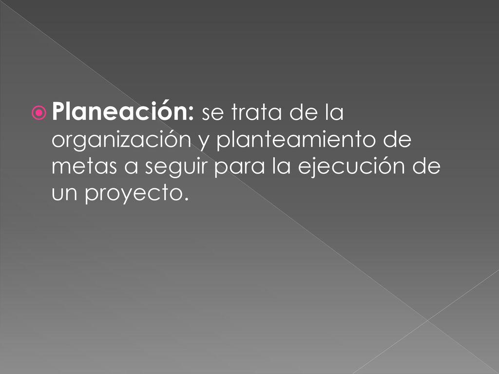 Planeación: se trata de la organización y planteamiento de metas a seguir para la ejecución de un proyecto.