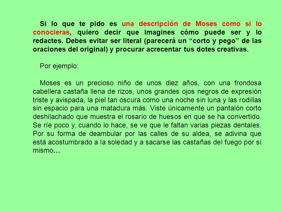 Si lo que te pido es una descripción de Moses como si lo conocieras, quiero decir que imagines cómo puede ser y lo redactes. Debes evitar ser literal (parecerá un corto y pego de las oraciones del original) y procurar acrecentar tus dotes creativas.