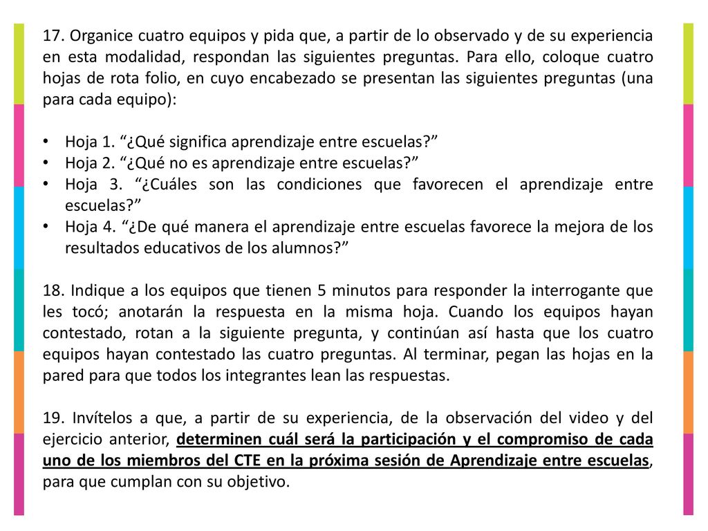 17. Organice cuatro equipos y pida que, a partir de lo observado y de su experiencia en esta modalidad, respondan las siguientes preguntas. Para ello, coloque cuatro hojas de rota folio, en cuyo encabezado se presentan las siguientes preguntas (una para cada equipo):