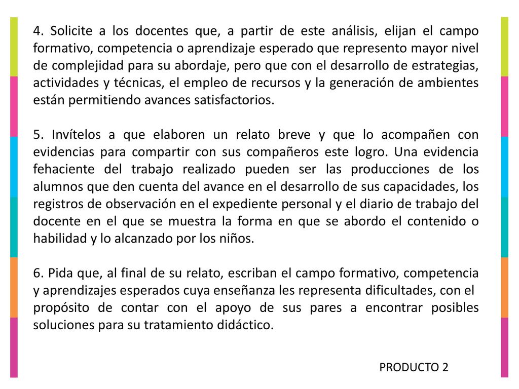4. Solicite a los docentes que, a partir de este análisis, elijan el campo formativo, competencia o aprendizaje esperado que represento mayor nivel de complejidad para su abordaje, pero que con el desarrollo de estrategias, actividades y técnicas, el empleo de recursos y la generación de ambientes están permitiendo avances satisfactorios.