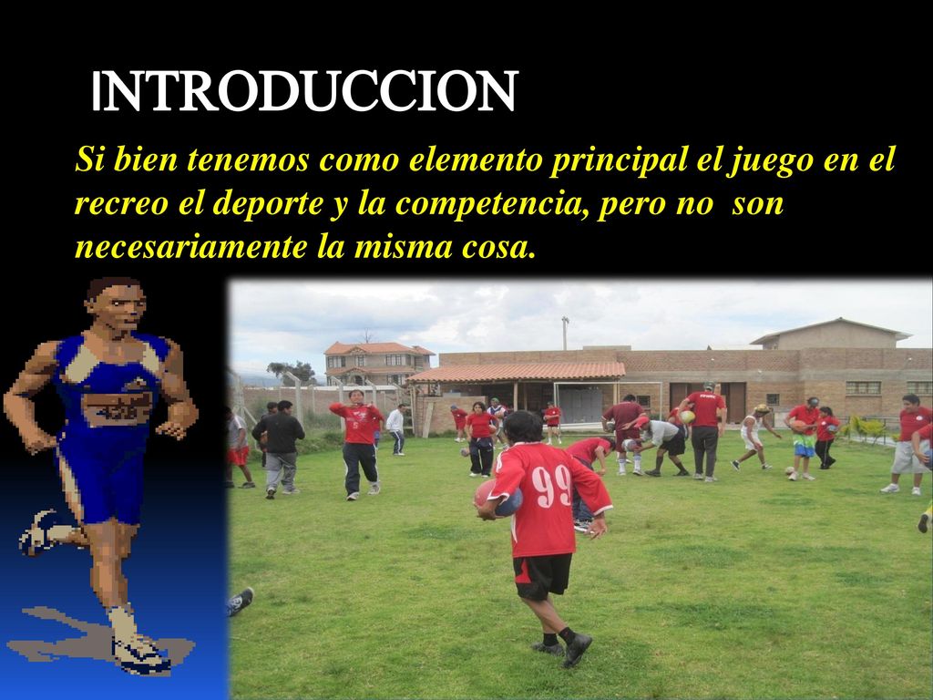 INTRODUCCION Si bien tenemos como elemento principal el juego en el recreo el deporte y la competencia, pero no son necesariamente la misma cosa.