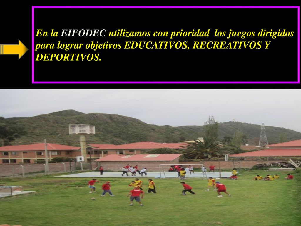 En la EIFODEC utilizamos con prioridad los juegos dirigidos para lograr objetivos EDUCATIVOS, RECREATIVOS Y DEPORTIVOS.