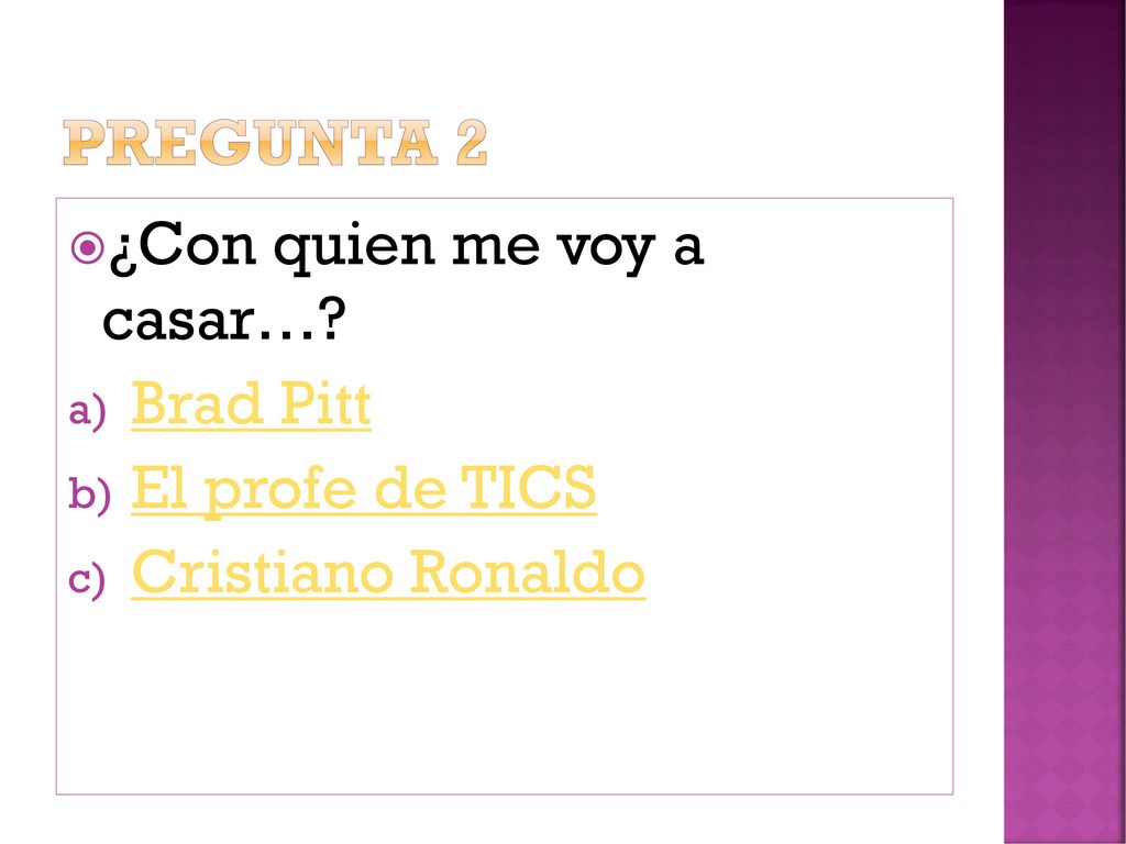 Pregunta 2 ¿Con quien me voy a casar… Brad Pitt El profe de TICS
