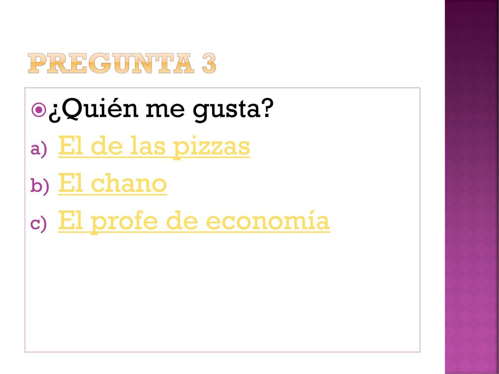 Pregunta 3 ¿Quién me gusta El de las pizzas El chano