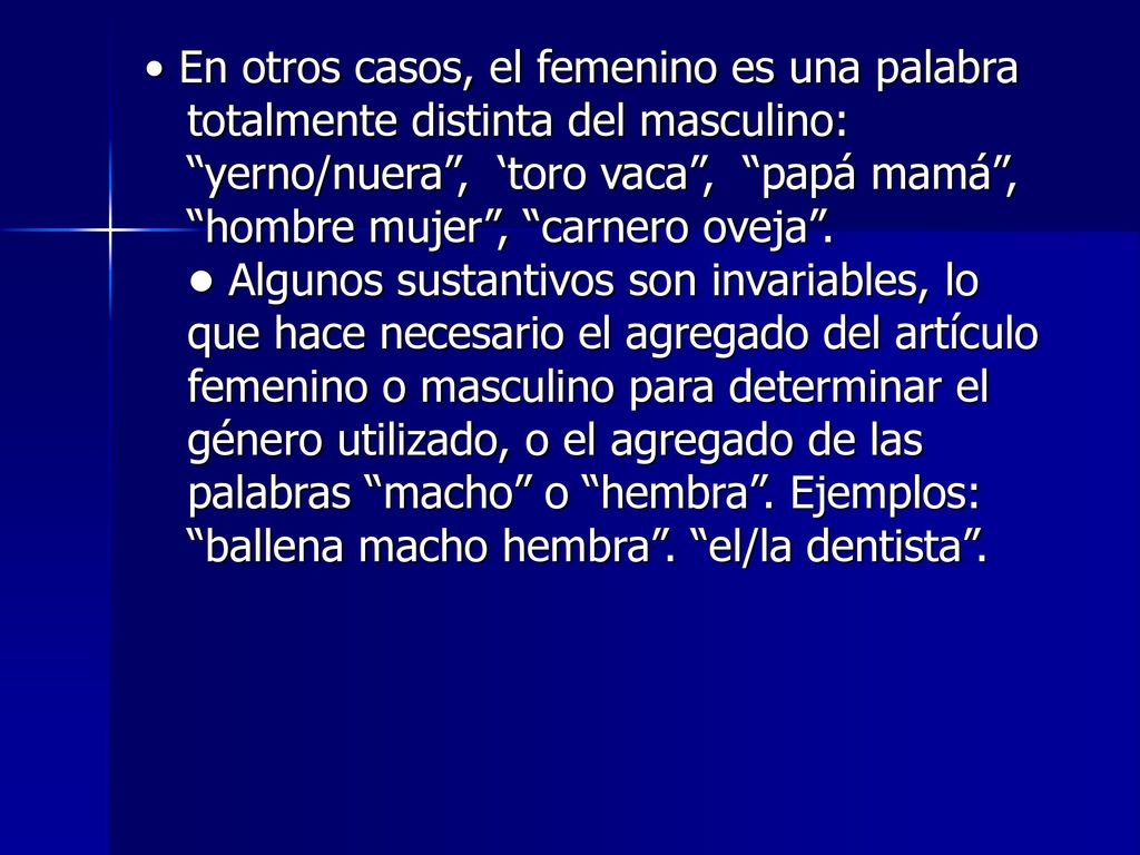 • En otros casos, el femenino es una palabra totalmente distinta del masculino: yerno/nuera , ‘toro vaca , papá mamá , hombre mujer , carnero oveja .