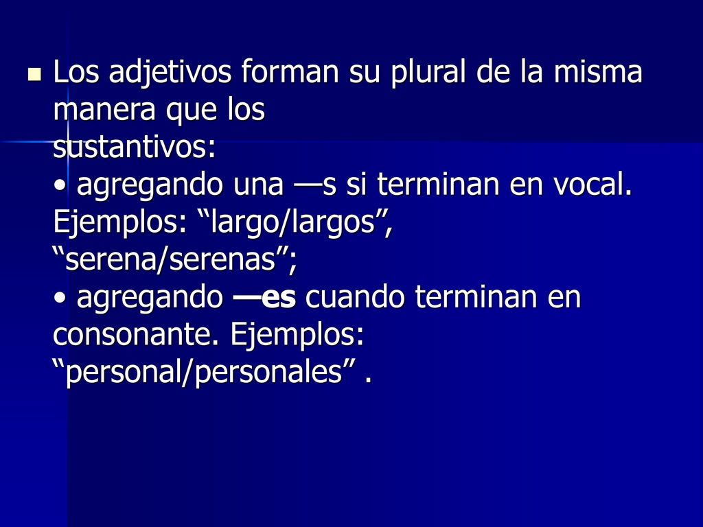 Los adjetivos forman su plural de la misma manera que los sustantivos: • agregando una —s si terminan en vocal.