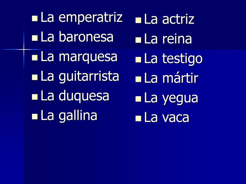 La emperatriz La baronesa. La marquesa. La guitarrista. La duquesa. La gallina. La actriz. La reina.