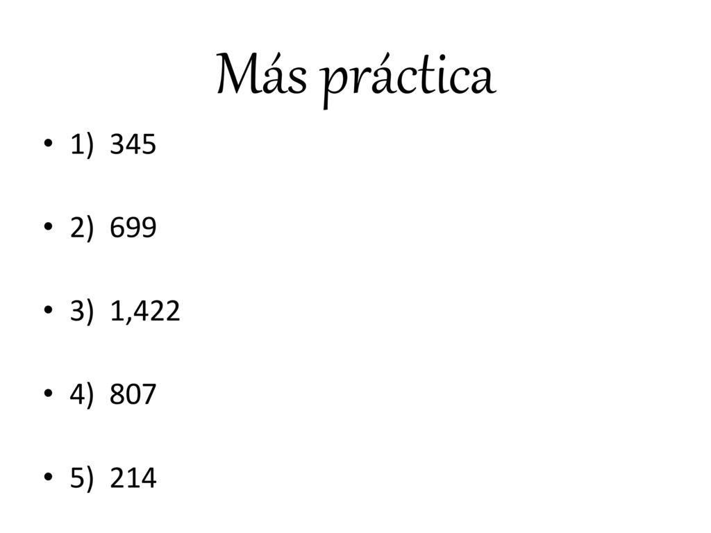 Más práctica 1) 345 2) 699 3) 1,422 4) 807 5) 214