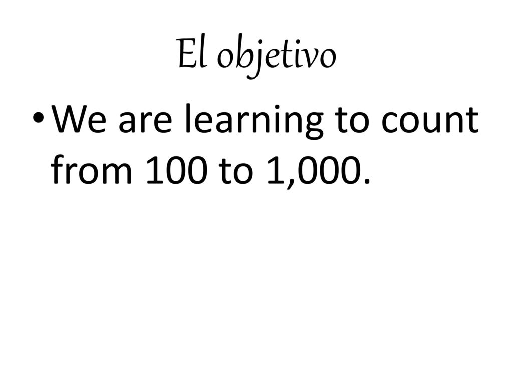 El objetivo We are learning to count from 100 to 1,000.