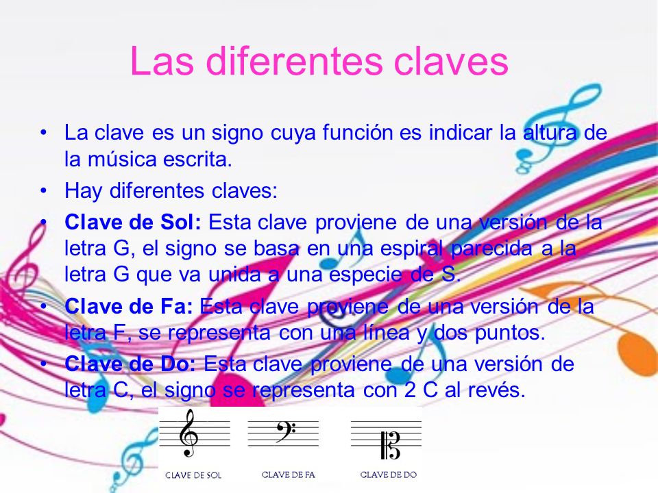 Las diferentes claves La clave es un signo cuya función es indicar la altura de la música escrita. Hay diferentes claves:
