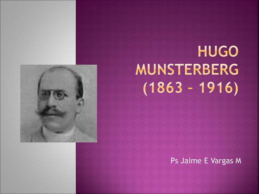 Hugo Munsterberg (1863 – 1916) Ps Jaime E Vargas M