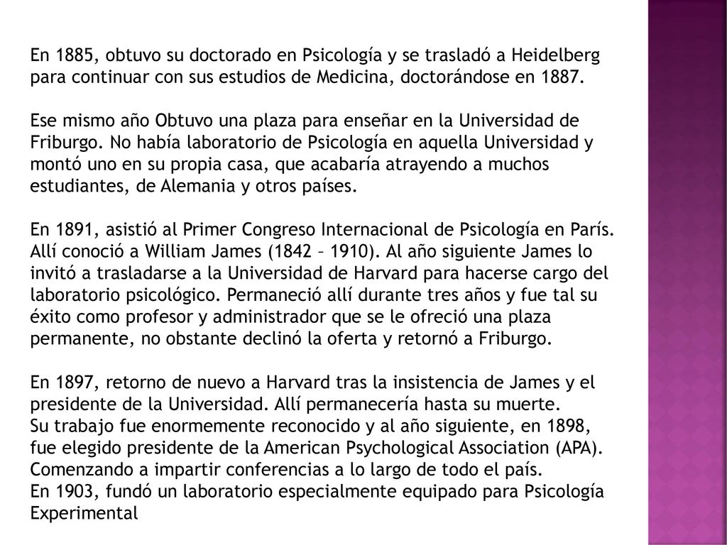 En 1885, obtuvo su doctorado en Psicología y se trasladó a Heidelberg para continuar con sus estudios de Medicina, doctorándose en 1887.