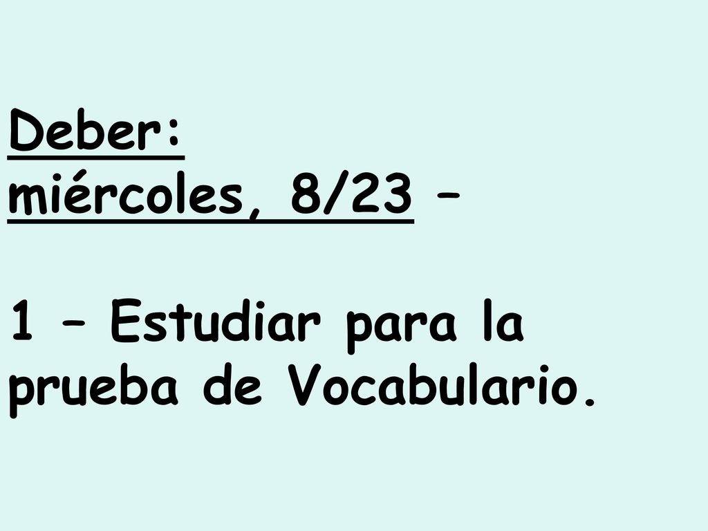 Deber: miércoles, 8/23 – 1 – Estudiar para la prueba de Vocabulario.