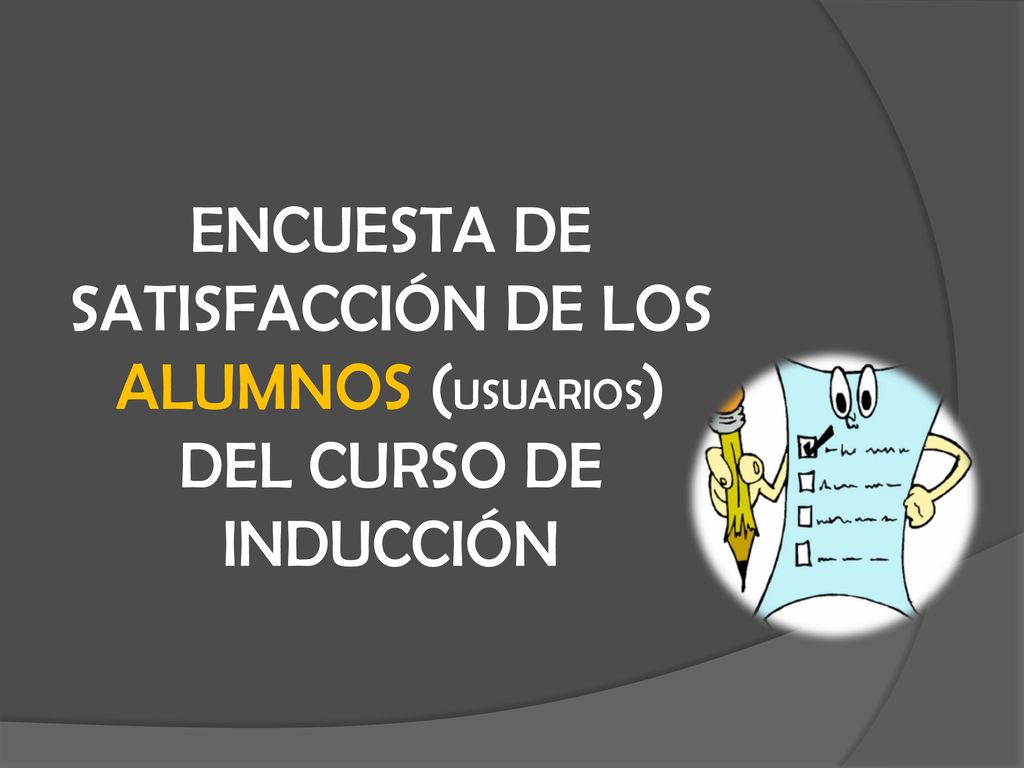 ENCUESTA DE SATISFACCIÓN DE LOS ALUMNOS (USUARIOS) DEL CURSO DE INDUCCIÓN