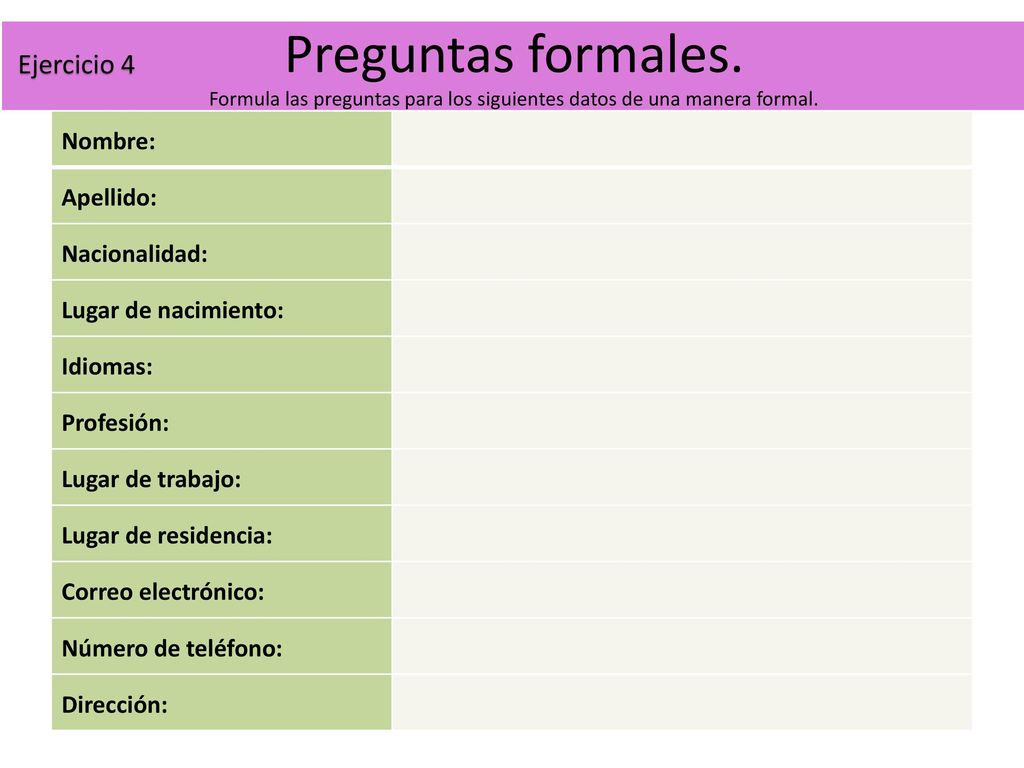 Preguntas formales. Formula las preguntas para los siguientes datos de una manera formal.