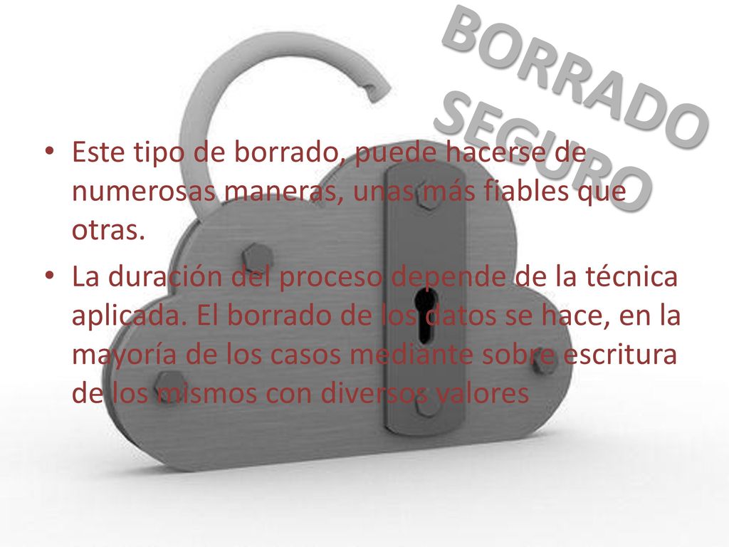 BORRADO SEGURO Este tipo de borrado, puede hacerse de numerosas maneras, unas más fiables que otras.