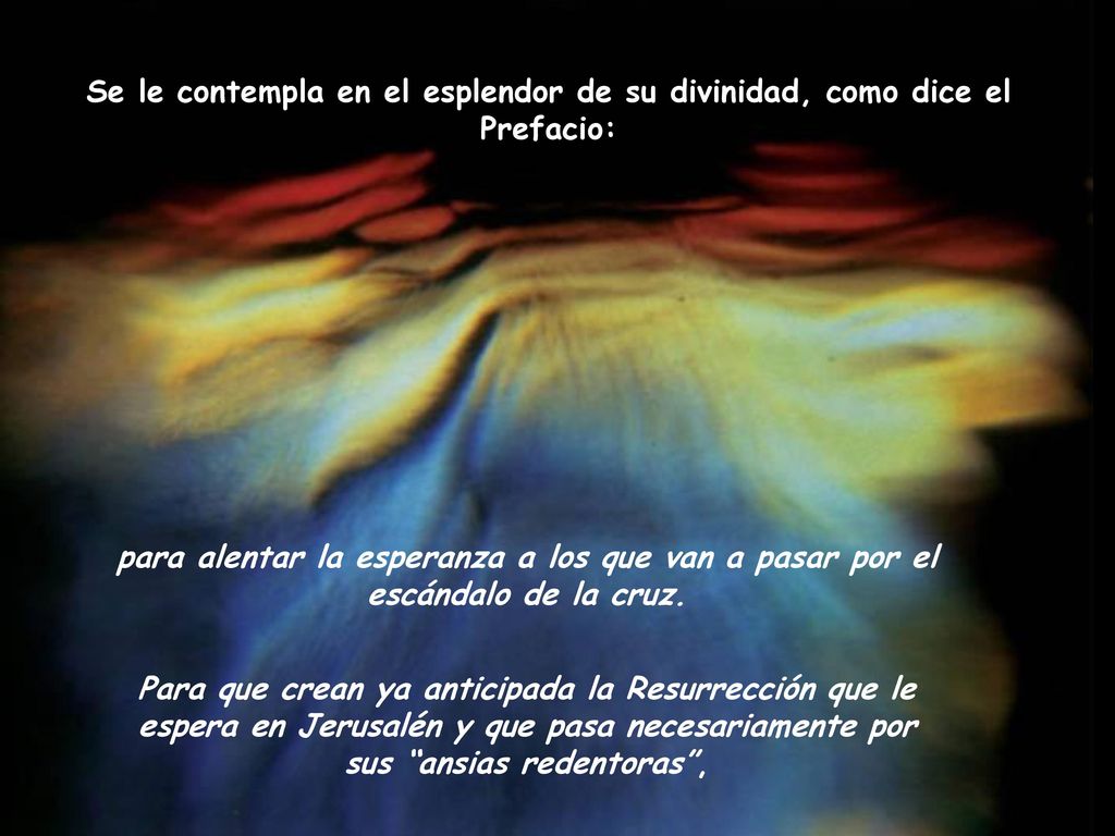 Se le contempla en el esplendor de su divinidad, como dice el Prefacio: