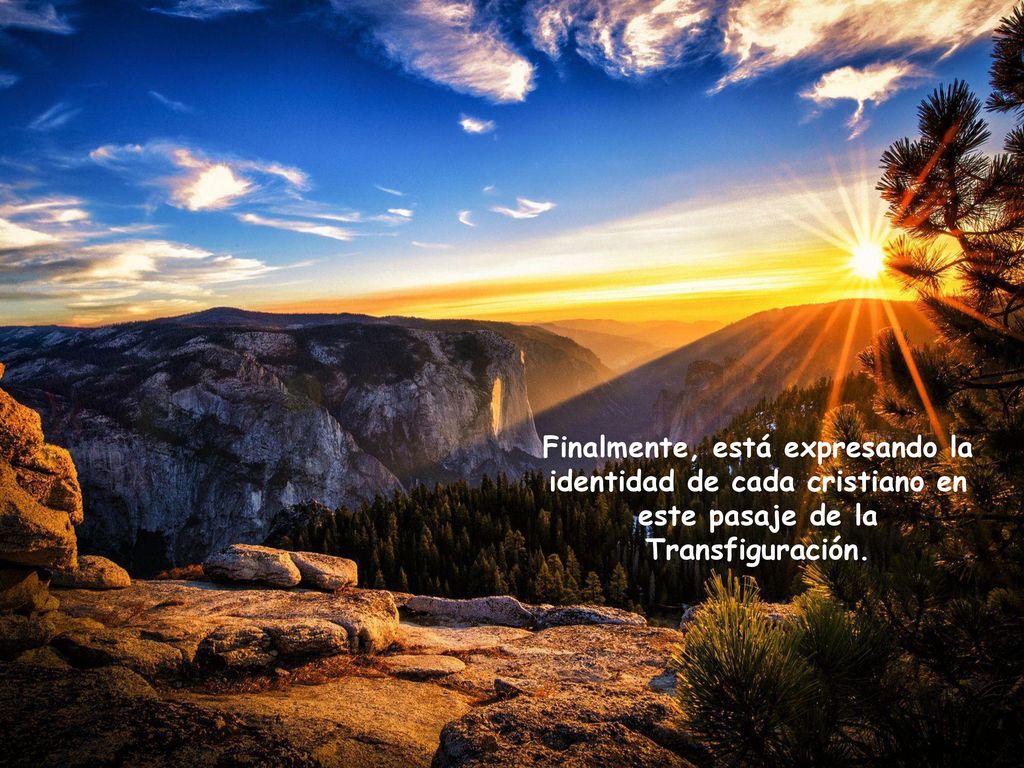 Finalmente, está expresando la identidad de cada cristiano en este pasaje de la Transfiguración.