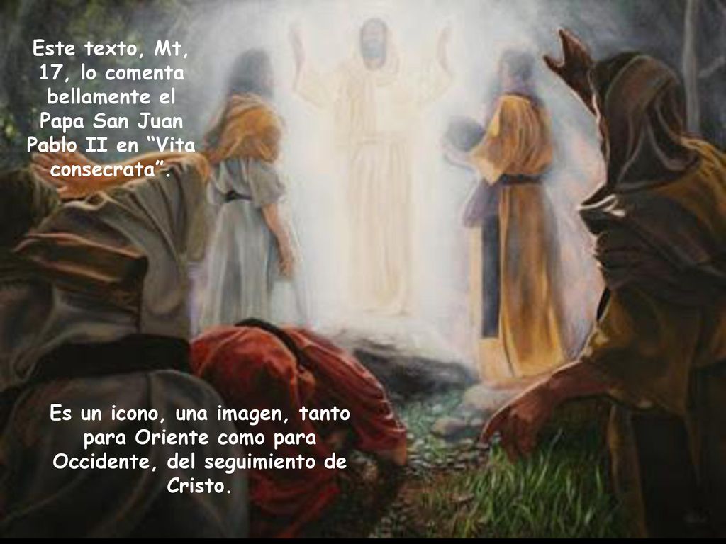 Este texto, Mt, 17, lo comenta bellamente el Papa San Juan Pablo II en Vita consecrata .