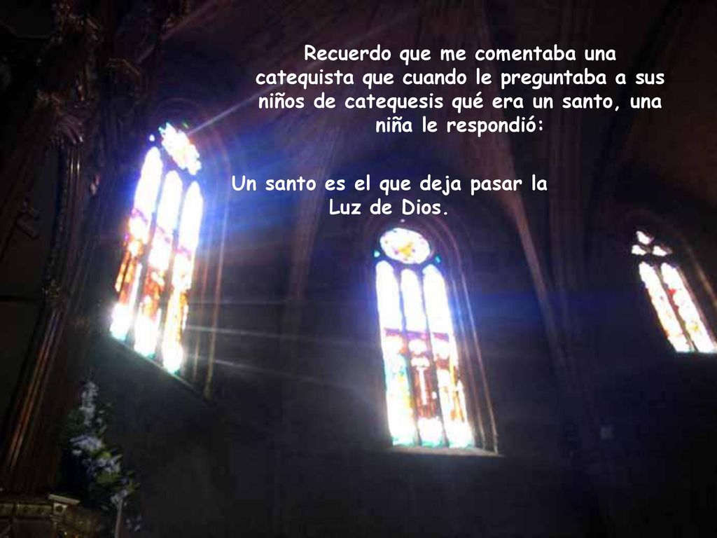 Un santo es el que deja pasar la Luz de Dios.