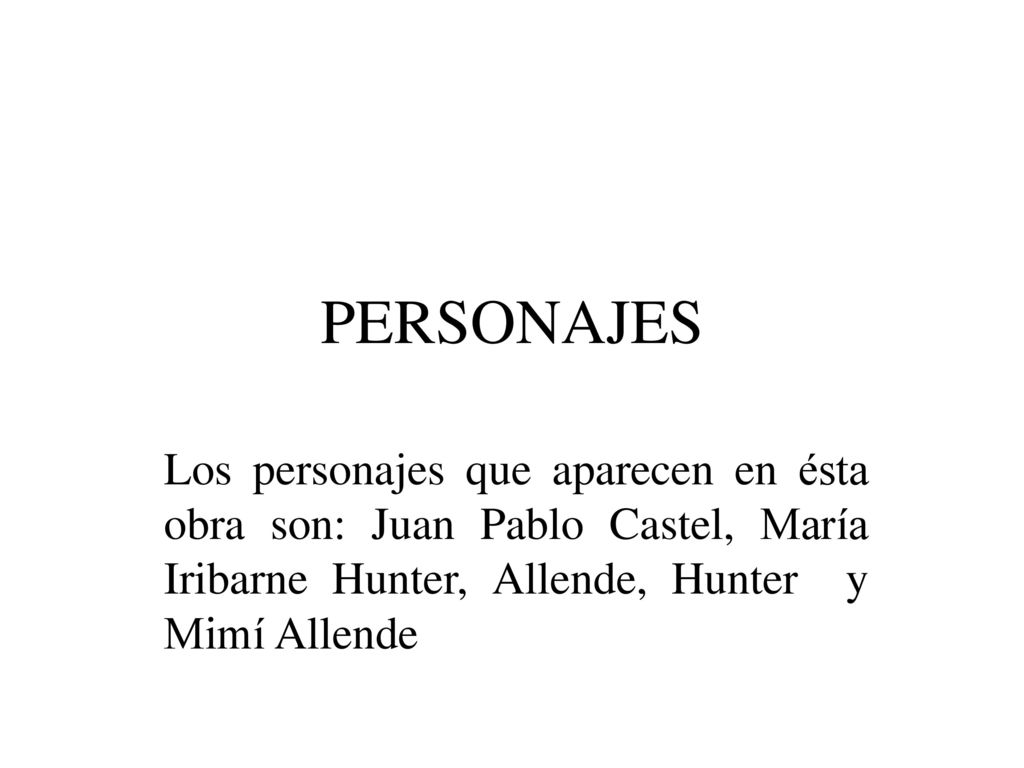 PERSONAJES Los personajes que aparecen en ésta obra son: Juan Pablo Castel, María Iribarne Hunter, Allende, Hunter y Mimí Allende.