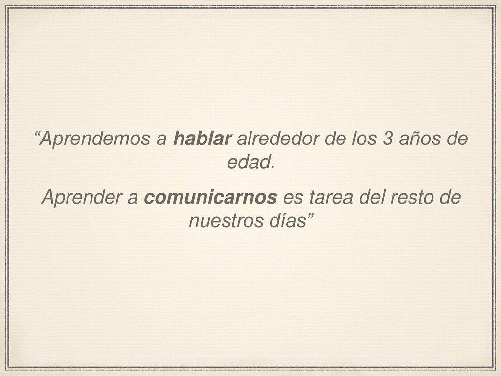 Aprendemos a hablar alrededor de los 3 años de edad.